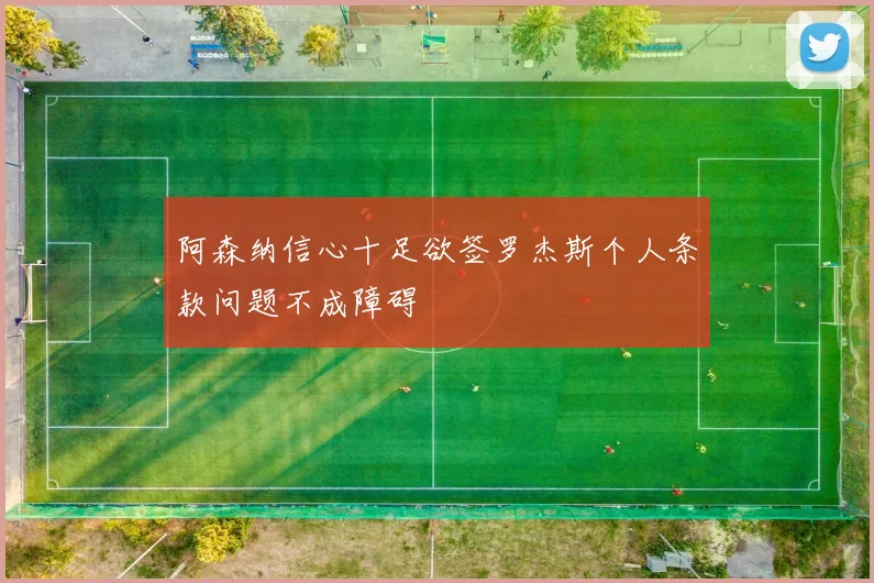 阿森纳信心十足欲签罗杰斯个人条款问题不成障碍
